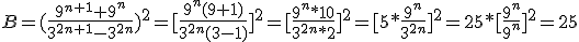 B=(\frac{9^{n+1}+9^{n}}{3^{2n+1}-3^{2n}})^2=[\frac{9^n(9+1)}{3^{2n}(3-1)}]^2=[\frac{9^n*10}{3^{2n}*2}]^2=[5*\frac{9^n}{3^{2n}}]^2=25*[\frac{9^n}{9^n}]^2=25